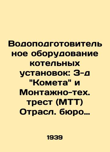 Vodopodgotovitelnoe oborudovanie kotelnykh ustanovok: Z-d Kometa i Montano-tekh. trest (MTT) Otrasl. byuro tekh. informatsii TsKTI. M. L.: Katalogizdat. Napech. v Lgr.,  1939. 68 str./Water treatment equipment for boiler plants: Z-d Kometa and the Installation and Technical Trust (MTT) of the Branch Bureau of Technical Information of the Central Committee of Technical Informations. Moscow: Cataloguzdat. Napech. in Lgr.,  1939. 68 pp. - landofmagazines.com