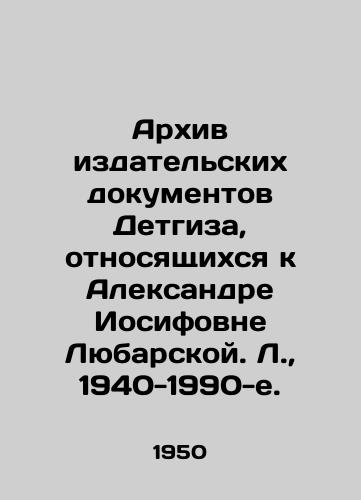 Arxiv izdatelskix dokumentov Detgiza, otnosyashchixsya k Aleksandre Iosifovne Lyubarskoy. L.,  1940-1990-e./Archive of Detgiz publishing documents relating to Aleksandra Iosifovna Lyubarskaya. L.,  1940-1990. - landofmagazines.com