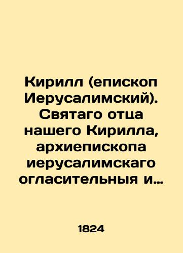 Kirill (episkop Ierusalimskiy). Svyatago ottsa nashego Kirilla, arxiepiskopa ierusalimskago oglasitelnyya i taynovodstvennyya poucheniya S ellino-grecheskago na rossiyskiy yazyk perevedennyya, po naznacheniyu Svyateyshago pravitelstvuyushchago Sinoda, v Yaroslavskoy seminarii.-Novoe izdanie tretie.-/Kirill (Bishop of Jerusalem). Our Holy Father Kirill, Archbishop of Jerusalem, the dialectical and clandestine teachings of Greek-Greek translated into the Russian language, by appointment of the Holy Synod of Government, at Yaroslavl Seminary - landofmagazines.com