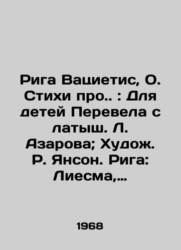 Riga Vatsietis, O. Stikhi pro.: Dlya detey Perevela s latysh. L. Azarova; Khudo. R. Yanson.  Riga: Liesma, 1968.-17 s.:/Riga Vacietis, O. Poems pro.: Translated from Latvian by L. Azarova; Artist. R. Jansson. Riga: Liesma, 1968.-17 p.: - landofmagazines.com