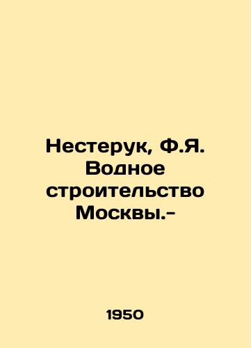 Nesteruk, F.Ya. Vodnoe stroitelstvo Moskvy.-/Nesteruk, F.Ya. Water construction in Moskovy.- - landofmagazines.com