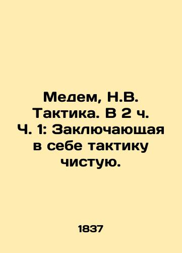Medem, N.V. Taktika. V 2 ch. Ch. 1: Zaklyuchayushchaya v sebe taktiku chistuyu. /Medem, N.V. Tactics. In Part 1, Part 2: Containing pure tactics. - landofmagazines.com