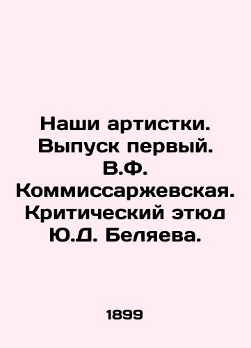 Nashi artistki. Vypusk pervyy. V.F. Kommissarevskaya. Kriticheskiy etyud Yu.D. Belyaeva. /Our Artists. Issue one. V.F. Kommissarevskaya. Critical sketch by Y.D. Belyaev. - landofmagazines.com