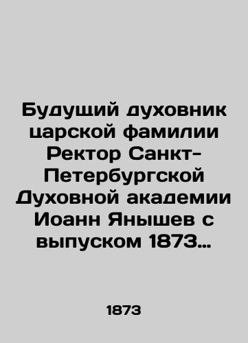 Budushchiy duxovnik tsarskoy familii Rektor Sankt-Peterburgskoy Duxovnoy akademii Ioann Yanyshev s vypuskom 1873 goda. S.Pb. 18/The future duke of the imperial family, the Rector of the St. Petersburg Spiritual Academy, John Yanyshev, with the graduation of 1873. St. Petersburg, 18 - landofmagazines.com