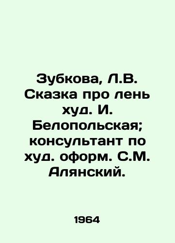 Zubkova, L.V. Skazka pro len khud. I. Belopolskaya; konsultant po khud. oform. S.M. Alyanskiy.  /Zubkova, L.V. Tale of laziness by Ilya Belopolskaya; consultant on thin design by S.M. Alyansky. - landofmagazines.com