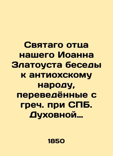 Svyatago ottsa nashego Ioanna Zlatousta besedy k antioxskomu narodu, perevedyonnye s grech. pri S.Pb.Duxovnoy Akademii. /Our Holy Father John Chrysostom Conversations to the Antioch People, translated from Greek at the St. Petersburg Spiritual Academy. - landofmagazines.com