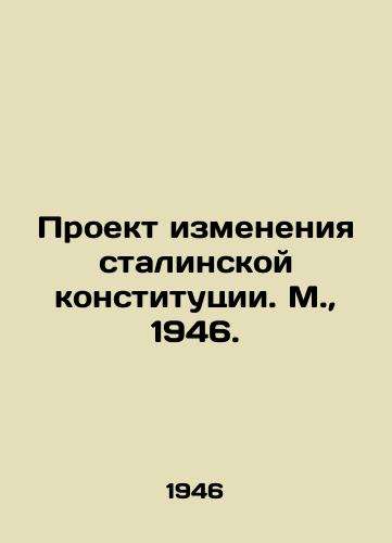 Proekt izmeneniya stalinskoy konstitutsii. M.,  1946./Project to amend Stalins constitution. Moscow, 1946. - landofmagazines.com