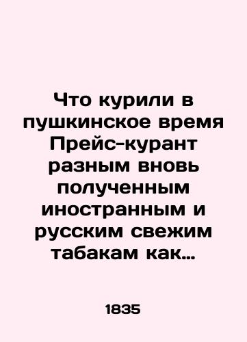Chto kurili v pushkinskoe vremya Preys-kurant raznym vnov poluchennym inostrannym i russkim sveim tabakam kak kuritelnym, tak i nyukhatelnym, prodayushchimsya v Moskve, protiv Kazanskogo sobora, tabachnoy linii v magazine pod # 1-m, u moskovskogo kuptsa Nikolaya Ivanova Khatuntsova. M.,  18/What smoked during Pushkin time Preis-Courant to various newly obtained foreign and Russian fresh tobacco, both smoking and sniffing, sold in Moscow, against the Kazan Cathedral, the tobacco line in the shop near # 1, at the Moscow merchant Nikolai Ivanov Khatuntsov - landofmagazines.com