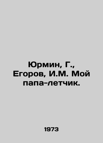 Yurmin, G.,  Egorov, I.M. Moy papa-letchik. /Yurmin, G.,  Egorov, I.M. My pilot dad. - landofmagazines.com