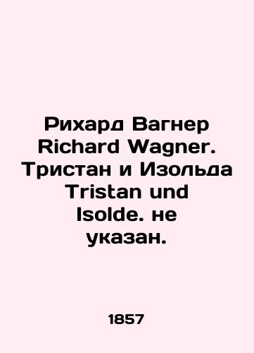 Rikhard Vagner Richard Wagner. Tristan i Izolda Tristan und Isolde. ne ukazan./Richard Wagner Richard Wagner. Tristan and Isolde Tristan und Isolde. not specified. - landofmagazines.com