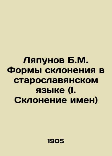Lyapunov B.M. Formy skloneniya v staroslavyanskom yazyke (I. Sklonenie imen)/Lyapunov B.M. Forms of decline in the Old Slavonic language (I. Declination of names) - landofmagazines.com
