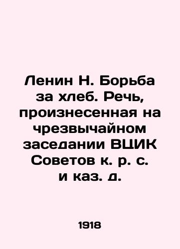 Lenin N. Borba za xleb. Rech, proiznesennaya na chrezvychaynom zasedanii VTsIK Sovetov k. r. s. i kaz. d. /Lenin N. The Struggle for Freedom. Speech delivered at an extraordinary session of the All-Russian Central Executive Committee of Soviets of the Soviet Socialist Republic and the Kazakh Republic. - landofmagazines.com