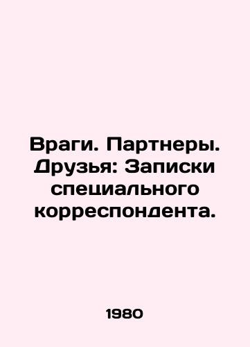 Vragi. Partnery. Druzya: Zapiski spetsialnogo korrespondenta./Enemies. Partners. Friends: Special Correspondents Notes. - landofmagazines.com