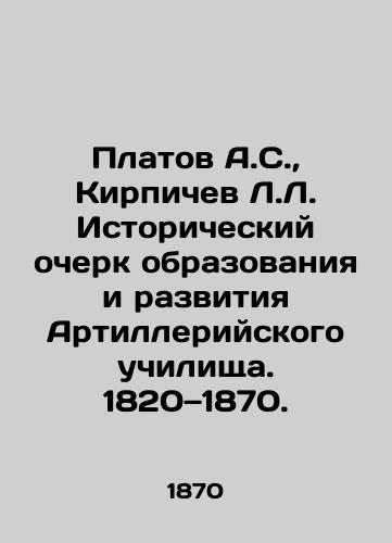 Platov A.S.,  Kirpichev L.L. Istoricheskiy ocherk obrazovaniya i razvitiya Artilleriyskogo uchilishcha. 1820—1870. /Platov A.S.,  Kirpichev L.L. Historical Essay on the Education and Development of the Artillery School. 1820-1870. - landofmagazines.com