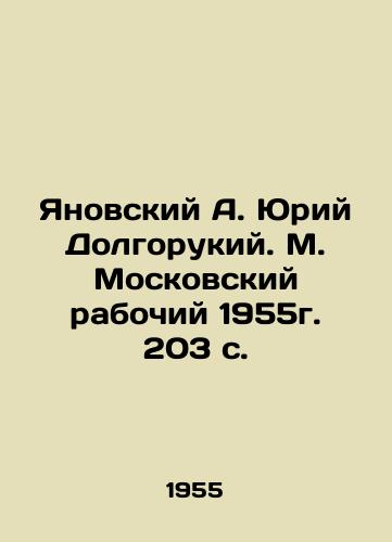Yanovskiy A. Yuriy Dolgorukiy. M. Moskovskiy rabochiy 1955g. 203 s./anovsky A. Yuri Dolgoruky. Moscow Worker 1955. 203 p - landofmagazines.com