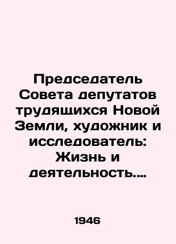 Predsedatel Soveta deputatov trudyashchixsya Novoy Zemli, xudonik i issledovatel: Zhizn i deyatelnost. Arxangelsk: Arxangelskoe izdatelstvo, 19/Chairman of the Council of Deputies of the Workers of the New Earth, expert and researcher: Life and Activities. Archangelsk: Archangelic Publishing House, 19 - landofmagazines.com