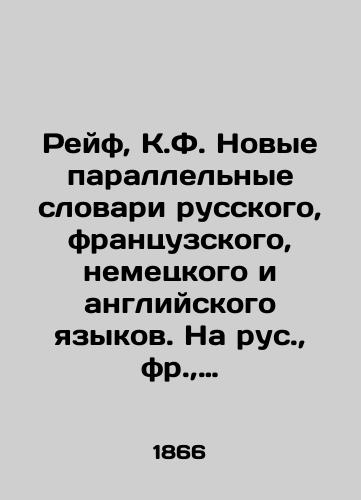 Reyf, K.F. Novye parallelnye slovari russkogo, frantsuzskogo, nemetskogo i angliyskogo yazykov. Na rus.,  fr.,  nem. i angl. yaz. S.Pb. 18/Reif, C.F. New parallel dictionaries of Russian, French, German, and English. In Russian, French, German, and English, SPb, 18 - landofmagazines.com