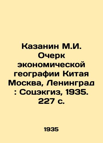 Kazanin M.I. Ocherk ekonomicheskoy geografii Kitaya Moskva, Leningrad: Sotsekgiz, 1935. 227 s./Kazanin M.I. Essay on Chinas Economic Geography Moscow, Leningrad: Sotsakgiz, 1935. 227 p. - landofmagazines.com