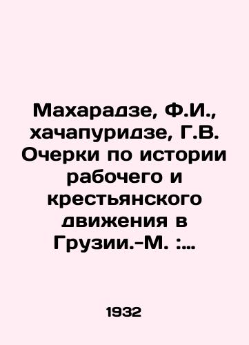 Maxaradze, F.I.,  xachapuridze, G.V. Ocherki po istorii rabochego i krestyanskogo dvieniya v Gruzii.-M.: Zhurn.-gaz. obedinenie, 1932.-244 s.: il.;/Makharadze, F.I.,  Khachapuridze, G.V. Essays on the History of the Workers and Peasants Movement in Georgia. -Moscow: Journal of the Association of Journalists, 1932.-244 p.: il. - landofmagazines.com