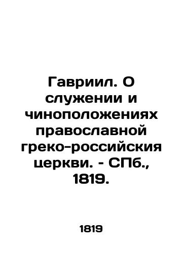 Gavriil. O sluenii i chinopoloeniyax pravoslavnoy greko-rossiyskiya tserkvi. – S.Pb. 1819./Gabriel. On the service and rank of the Orthodox Greek-Russian Church. St. Petersburg, 1819. - landofmagazines.com