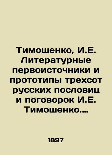 Timoshenko, I.E. Literaturnye pervoistochniki i prototipy trexsot russkix poslovits i pogovorok I.E. Timoshenko. Kiev: tip. Barskogo, 1897.-XXVI, 174 s.;/Tymoshenko, I. E. Literary primary sources and prototypes of three hundred Russian proverbs and proverbs by I. E. Tymoshenko. Kyiv: type. Barsky, 1897-XXVI, 174 p.; - landofmagazines.com