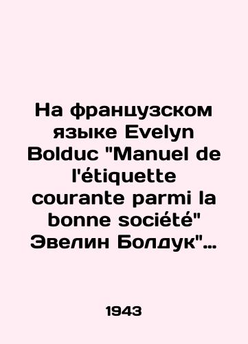 Na frantsuzskom yazyke Evelyn Bolduc Manuel de letiquette courante parmi la bonne societe Evelin Bolduk Spravochnik po etiketu, rasprostranennyy v xoroshem obshchestve. 1943 god./In French, Evelyn Bolduc Manuel de létiquette courante parmi la bonne société Evelyn Bolduc A Guide to Etiquette in Modern Society. 1943. - landofmagazines.com