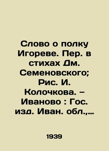 Slovo o polku Igoreve. Per. v stikhakh Dm. Semenovskogo; Ris. I. Kolochkova. — Ivanovo: Gos. izd. Ivan. obl.,  1939. /A word about Igors regiment. Translated in poems by D. Semyonovsky; Ric. I. Kolochkov. Ivanovo: State Publishing House of Ivanovo Region, 1939. - landofmagazines.com
