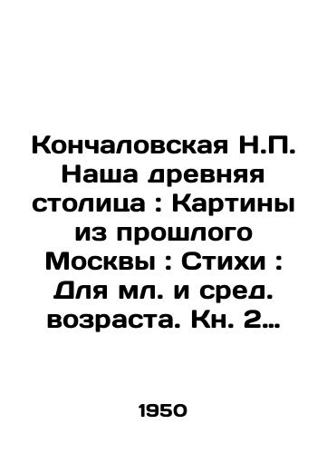 Konchalovskaya N. Nasha drevnyaya stolitsa: Kartiny iz proshlogo Moskvy: Stixi: Dlya ml. i sred. vozrasta. Kn. 2 xudo. V. Favorskiy i M. Favorskaya. – Moskva: Gosudarstvennoe izdatelstvo detskoy literatury ministerstva prosveshcheniya RSFSR – Detgiz, 1950.-112 s.: il.,  33 sm./Konchalovskaya N. Our ancient capital: Paintings from the past of Moscow: Poems: For the younger and middle-aged. Book 2 by V. Favorsky and M. Favorskaya - landofmagazines.com