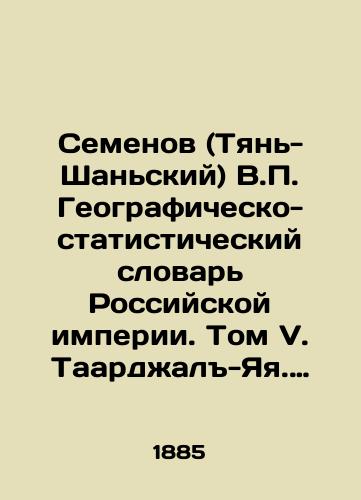 Semenov (Tyan-Shanskiy) V. Geografichesko-statisticheskiy slovar Rossiyskoy imperii. Tom V. Taardal-Yaya. Pri sodeystvii deystvitelnogo chlena Imperatorskogo russkogo georgraficheskogo obshchestva V. Zverinskogo. S.-Peterburg Tip. Bezobrazova i K 1885g.,  1000s./Semyonov (Tien-Shan) V. Geographic and Statistical Dictionary of the Russian Empire. Volume V. Taarjal-Yaya. With the assistance of a full member of the Imperial Russian Georographic Society V. Zverinsky. St. Petersburg Type. Bezobrazov and K 1885, 1000s. - landofmagazines.com