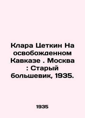 Klara Tsetkin Na osvobodennom Kavkaze. Moskva: Staryy bolshevik, 1935. /Clara Tsetkin in the liberated Caucasus. Moscow: Old Bolshevik, 1935. - landofmagazines.com