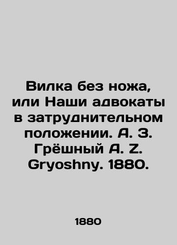 Vilka bez noa, ili Nashi advokaty v zatrudnitelnom poloenii. A. Z. Gryoshnyy A. Z. Gryoshny. 1880. /A fork without a knife, or Our lawyers in trouble. A. Z. Gryoshny A. Z. Gryoshny. 1880. - landofmagazines.com