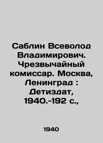 Sablin Vsevolod Vladimirovich. Chrezvychaynyy komissar. Moskva, Leningrad: Detizdat, 1940.-192 s., /Sablin Vsevolod Vladimirovich. Extraordinary Commissar. Moscow, Leningrad: Detizdat, 1940-192 p., - landofmagazines.com