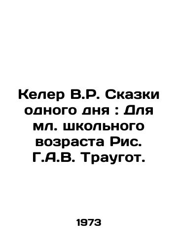 Keler V.R. Skazki odnogo dnya: Dlya ml. shkolnogo vozrasta Ris. G.A.V. Traugot./Koehler V.R. Tales of a Day: For Junior School Age Picture by G.A.W. Traugott. - landofmagazines.com