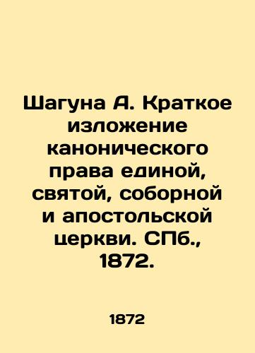 Shaguna A. Kratkoe izloenie kanonicheskogo prava edinoy, svyatoy, sobornoy i apostolskoy tserkvi. S.Pb. 1872./Shaguna A. A summary of the canonical law of the united, holy, conciliar, and apostolic church. St. Petersburg, 1872. - landofmagazines.com