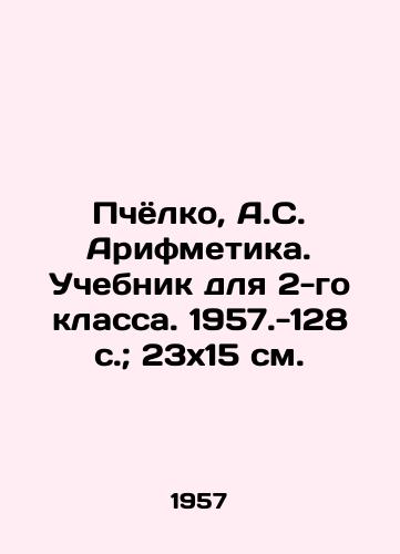 Pchyolko, A.S. Arifmetika. Uchebnik dlya 2-go klassa. 1957.-128 s.; 23x15 sm./Pchyolko, A.S. Arithmetic. Textbook for 2nd grade. 1957.-128 p.; 23x15 sm. - landofmagazines.com