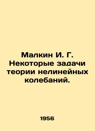 Malkin I. G. Nekotorye zadachi teorii nelineynykh kolebaniy./Malkin I. G. Some problems of the theory of non-linear oscillations. In Russian - landofmagazines.com