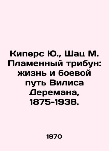 Kipers Yu.,  Shats M. Plamennyy tribun: izn i boevoy put Vilisa Deremana, 1875-1938./Keepers Yu.,  Schatz M. The Fiery Tribune: The Life and Journey of Vilis Dereman, 1875-1938. In Russian - landofmagazines.com