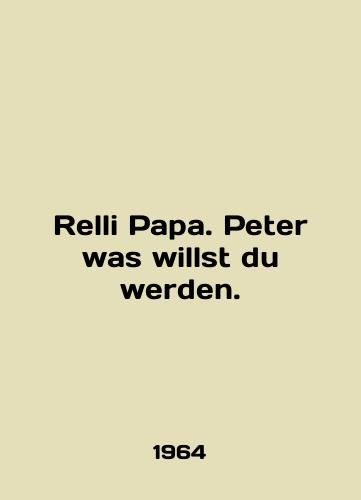 Relli Papa. Peter was willst du werden./Relli Papa. Peter was willst du werden. In English - landofmagazines.com
