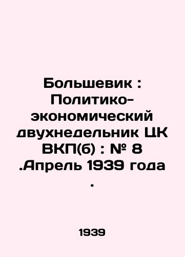 Bolshevik: Politiko-ekonomicheskiy dvukhnedelnik TsK VKP(b): # 8.Aprel 1939 goda./Bolshevik: The Political and Economic Two-Week Report of the Central Committee of the C.S.U. (B): # 8. April 1939. In Russian - landofmagazines.com