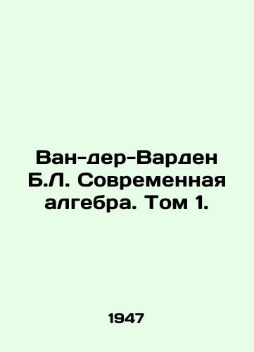 Van-der-Varden B.L. Sovremennaya algebra. Tom 1./Van der Warden B.L. Modern algebra. Volume 1. In Russian - landofmagazines.com