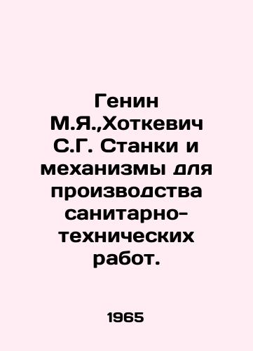 Genin M.Ya., Khotkevich S.G. Stanki i mekhanizmy dlya proizvodstva sanitarno-tekhnicheskikh rabot./Genin M.Ya.,  Khotkevich S.G. Machines and mechanisms for the performance of sanitary works. In Russian - landofmagazines.com