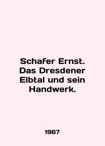 Schafer Ernst. Das Dresdener Elbtal und sein Handwerk./Schafer Ernst. Das Dresdener Elbtal und sein Handwerk. In English - landofmagazines.com