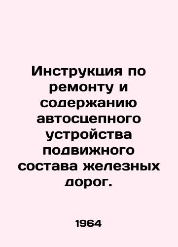 Instruktsiya po remontu i soderaniyu avtostsepnogo ustroystva podvinogo sostava eleznykh dorog./Instructions for the repair and maintenance of road couplings of rolling stock on railways. In Russian - landofmagazines.com