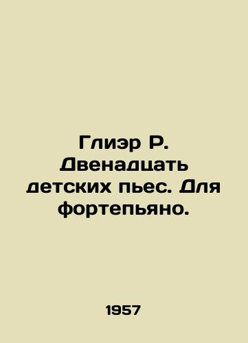 Glier R. Dvenadtsat detskikh pes. Dlya fortepyano./Gleer R. Twelve Childrens Pieces. For Piano. In Russian - landofmagazines.com