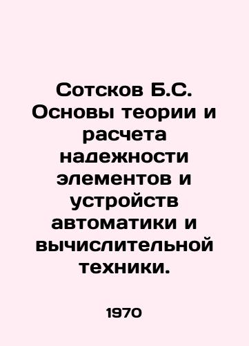 Sotskov B.S. Osnovy teorii i rascheta nadenosti elementov i ustroystv avtomatiki i vychislitelnoy tekhniki./Sotskov B.S. Fundamentals of theory and calculation of reliability of elements and devices of automation and computing technology. In Russian - landofmagazines.com