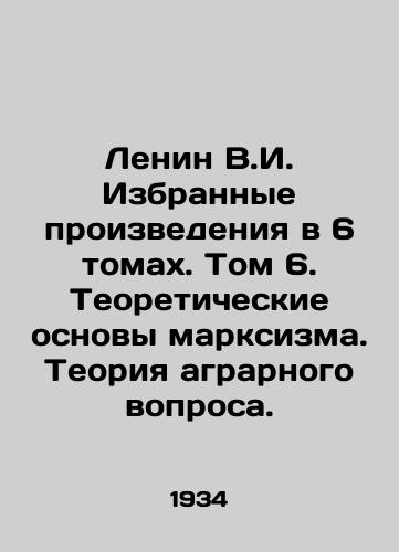 Lenin V.I. Izbrannye proizvedeniya v 6 tomakh. Tom 6. Teoreticheskie osnovy marksizma. Teoriya agrarnogo voprosa./Lenin V.I. Selected Works in 6 Volumes. Volume 6. Theoretical Basis of Marxism. The Theory of the Agrarian Question. In Russian - landofmagazines.com