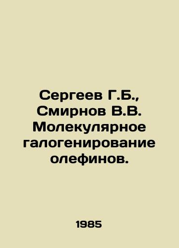 Sergeev G.B.,  Smirnov V.V. Molekulyarnoe galogenirovanie olefinov./Sergei G. B.,  Smirnov V.V. Molecular halogenation of olefins. In Russian - landofmagazines.com