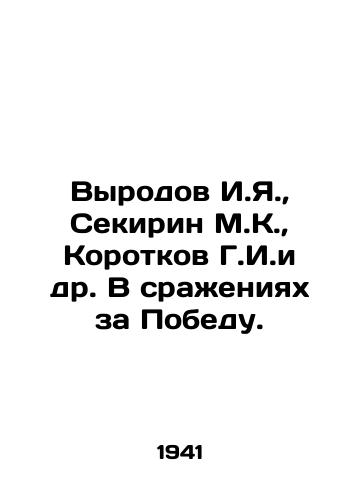 Vyrodov I.Ya.,  Sekirin M.K.,  Korotkov G.I.i dr. V sraeniyakh za Pobedu./Vyrodov I.Y.,  Sekirin M.K.,  Korotkov G.I.,  etc. In the battles for the Victory. In Russian - landofmagazines.com