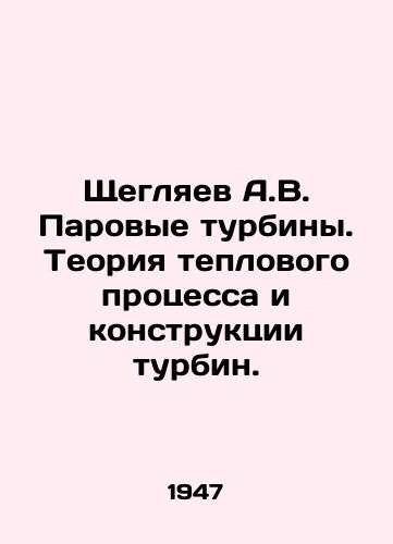 Shcheglyaev A.V. Parovye turbiny. Teoriya teplovogo protsessa i konstruktsii turbin./Shcheglyaev A.V. Steam Turbines. Theory of the Thermal Process and Turbine Design. In Russian - landofmagazines.com