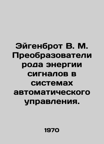 Eygenbrot V. M. Preobrazovateli roda energii signalov v sistemakh avtomaticheskogo upravleniya./Eigenbrot V. M. Signal energy converters in automatic control systems. In Russian - landofmagazines.com